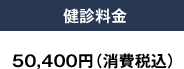 健診料金 50,400円(消費税込)