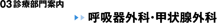 03 診療部門案内 呼吸器外科・甲状腺外科