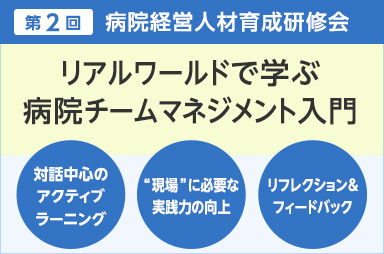 病院経営人材育成研修会「リアルワールドで学ぶ病院チームマネジメント入門」